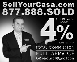 Gil Rivera offers a 4% Total Commission for Sellers. For more information, call (877) 888.SOLD (7653), email GRiveraEmail@gmail.com, or visit SellYourCasa.com. Call today for a free market evaluation.